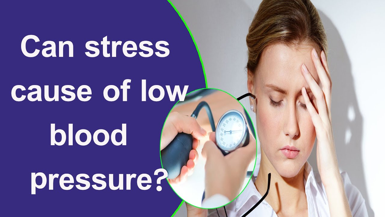 Can stress cause of low blood pressure?