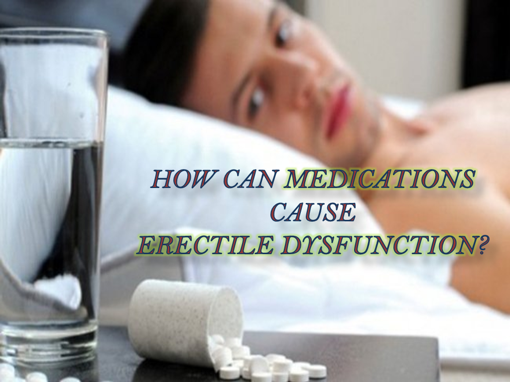 HOW CAN MEDICATIONS CAUSE ERECTILE DYSFUNCTION?